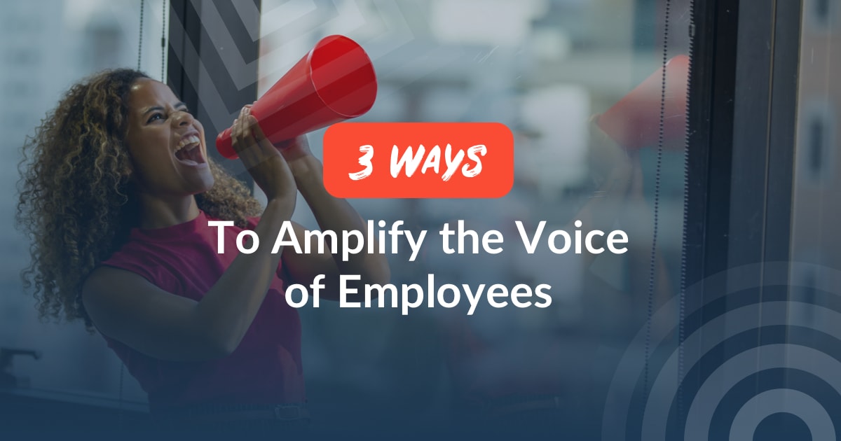 Three Ways To Amplify The Voice Of Employees